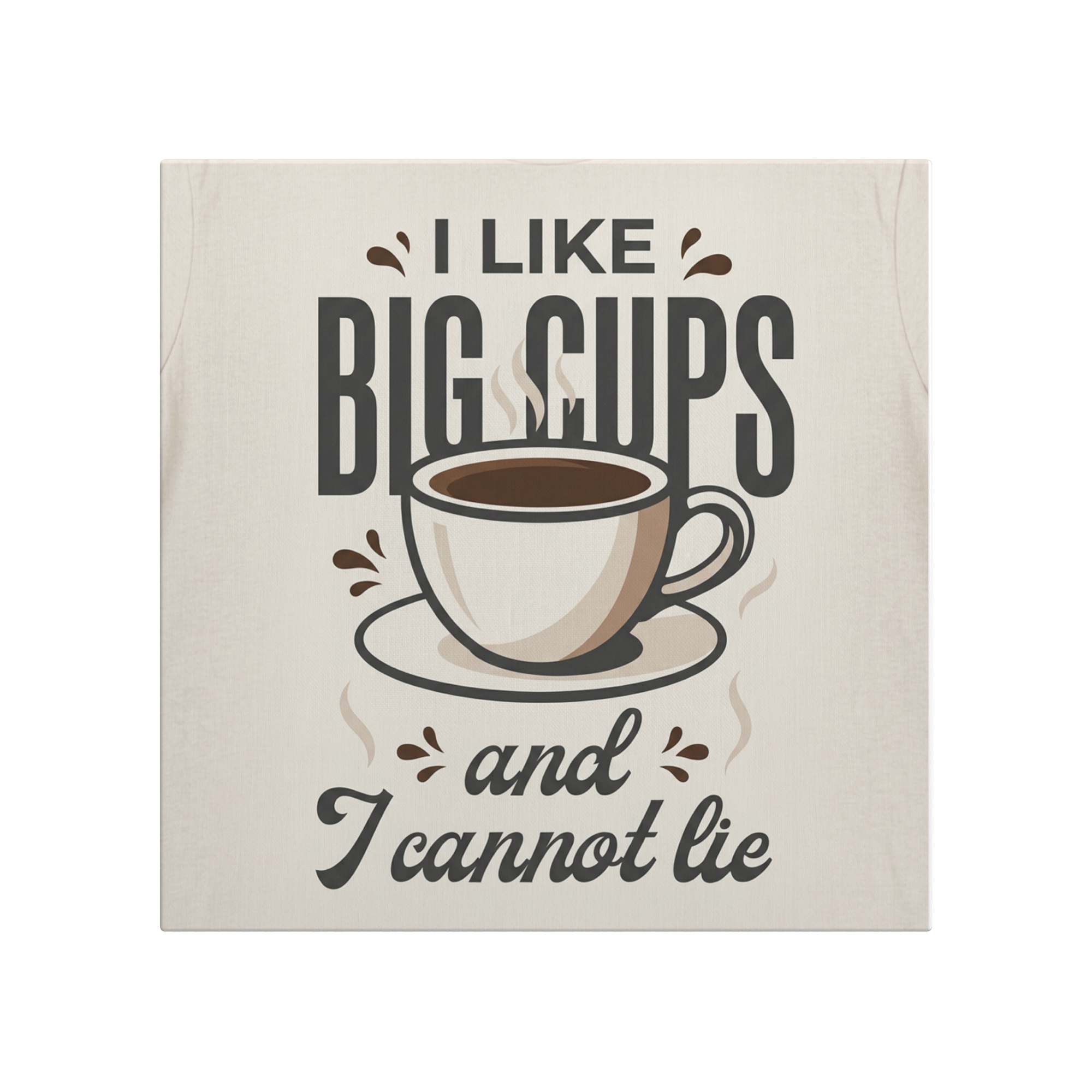 I_Like_Big_Cups_And_I_Cannot_Lie-12x12_C_Main_Mockup.png_15762859