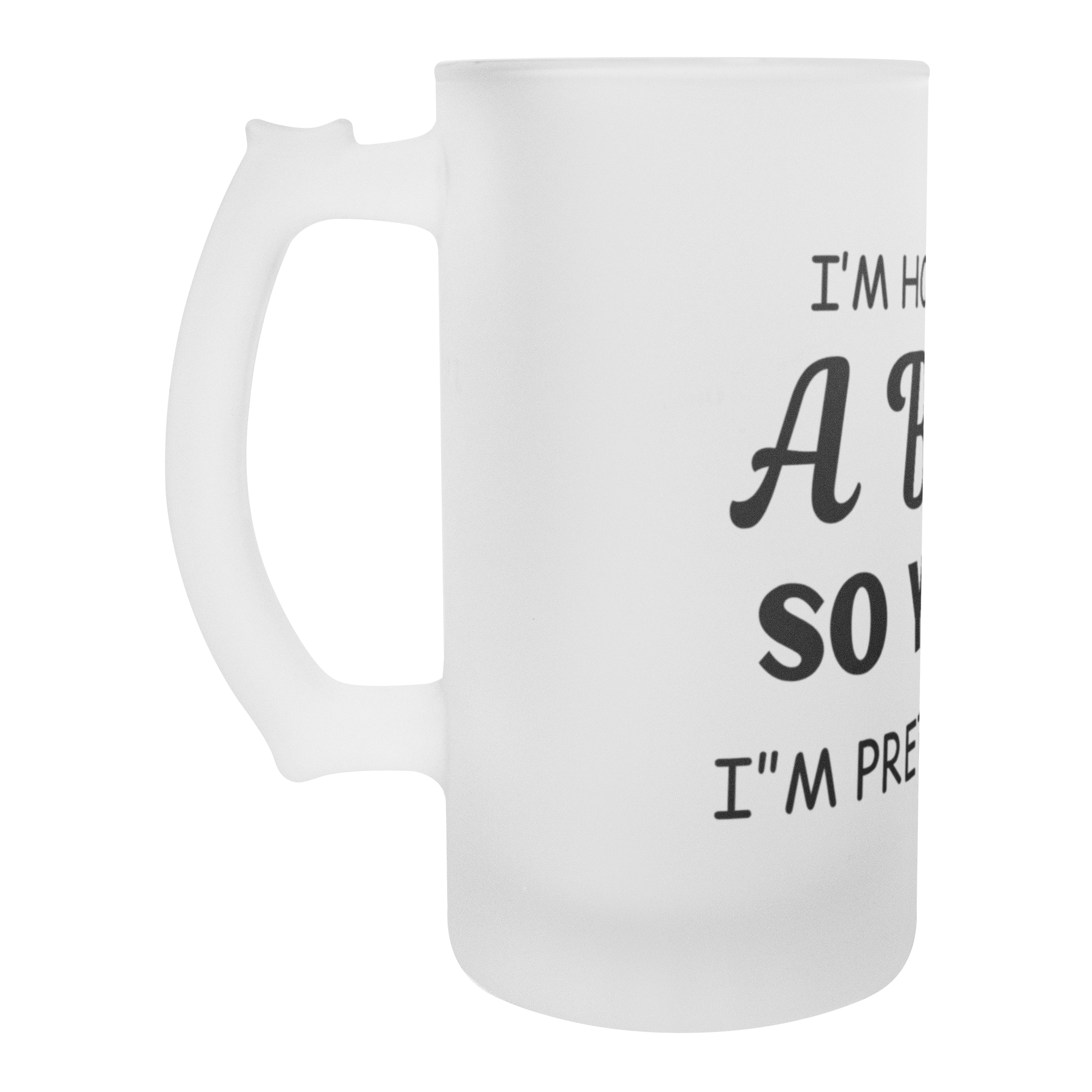 Im_Holding_A_Beer_So_Yeah_Im_Pretty_B_Stein_Empty_LH_Mockup.png_15921124