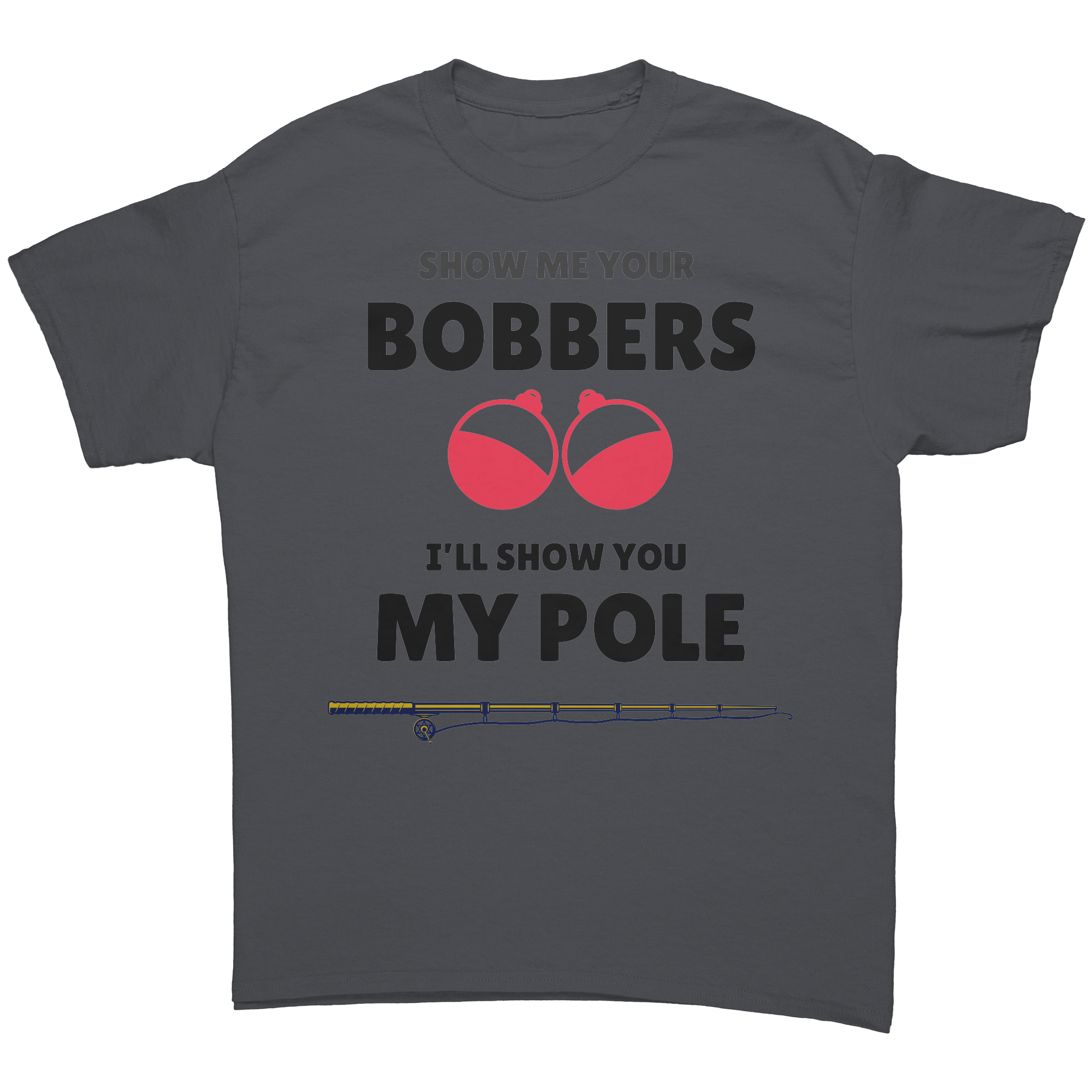 Show_me_your_bobbers-Ill_show_you_my_po_Charcoal_Front_Mockup.png_15635130