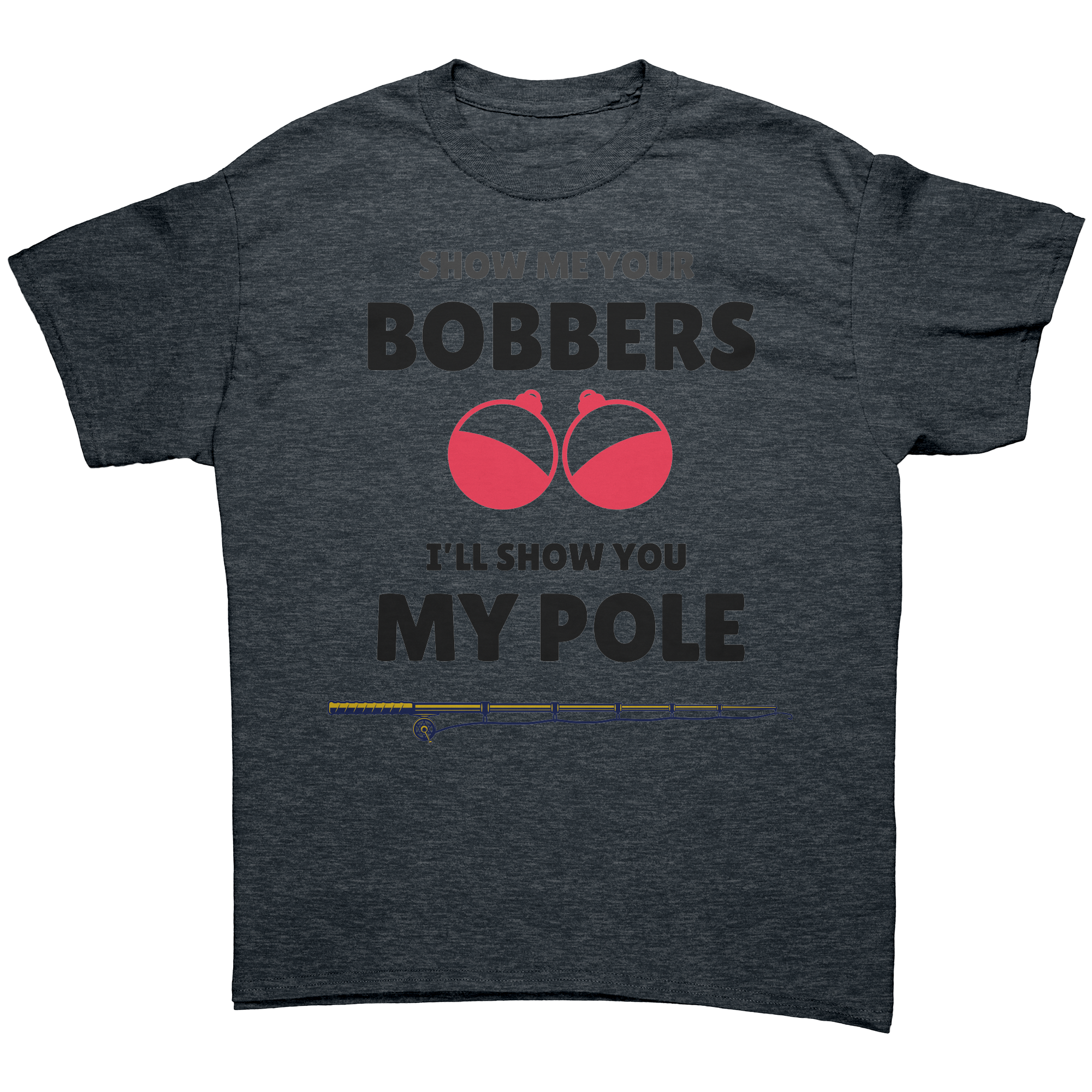Show_me_your_bobbers-Ill_show_you_my_po_Dark_Heather_Mockup.png_15635129