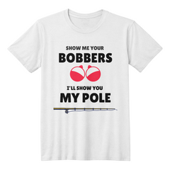 Show Me Your Bobbers-I'll Show You My Pole-Laugh Out Lud Tee