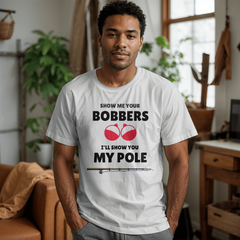 Show Me Your Bobbers-I'll Show You My Pole-Laugh Out Lud Tee