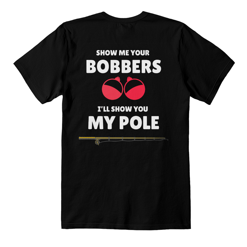 Show Me Your Bobbers-I’ll Show You My Pole-Laugh Out Lud Tee