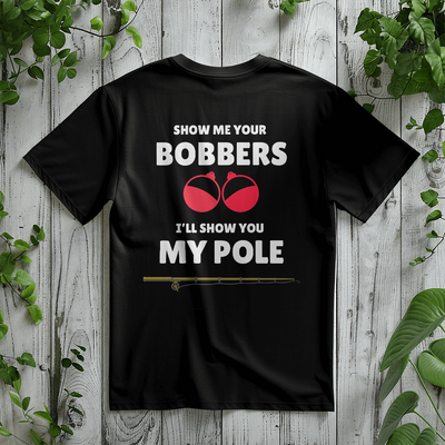 Show Me Your Bobbers-I’ll Show You My Pole-Laugh Out Lud Tee