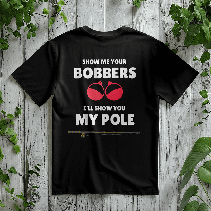 Show Me Your Bobbers-I’ll Show You My Pole-Laugh Out Lud Tee